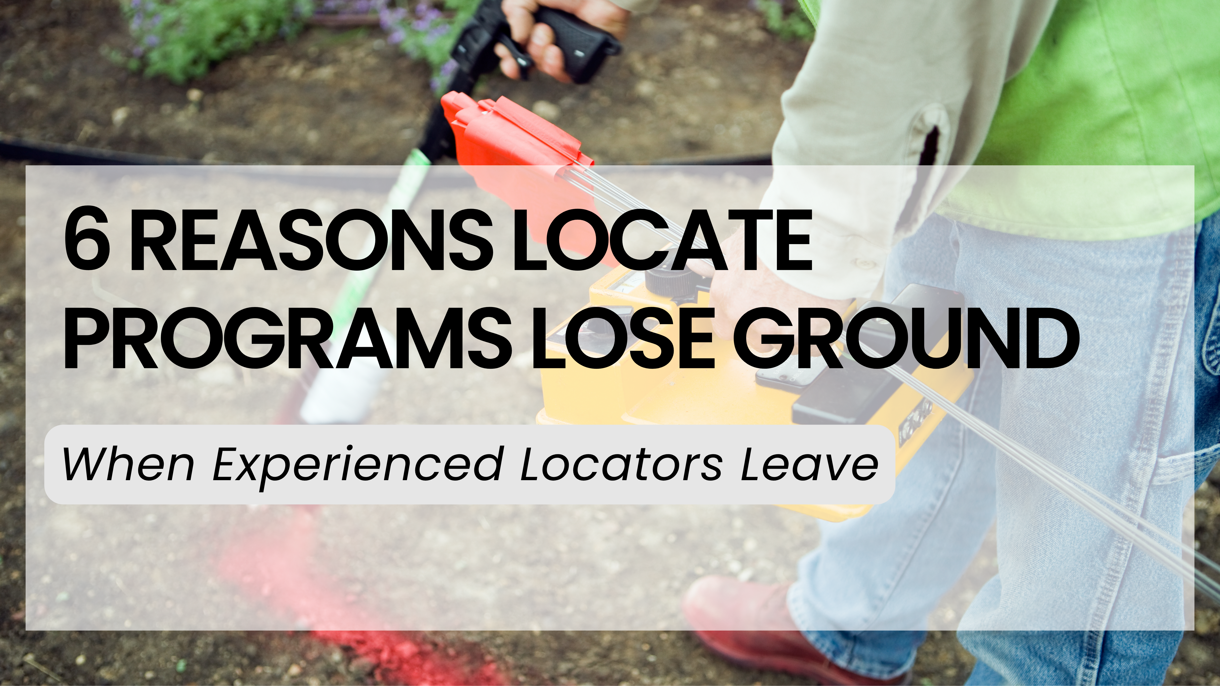 6 Reasons Locate Programs Lose Ground When Experienced Locators Leave